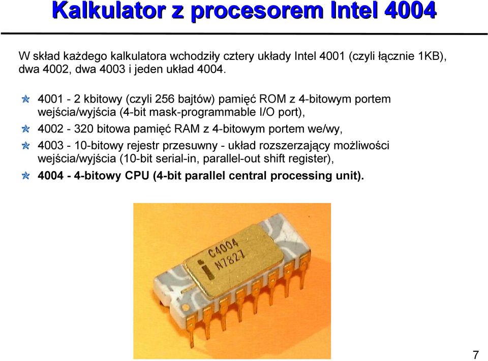 4001-2 kbitowy (czyli 256 bajtów) pamięć ROM z 4-bitowym portem wejścia/wyjścia (4-bit mask-programmable I/O port), 4002-320