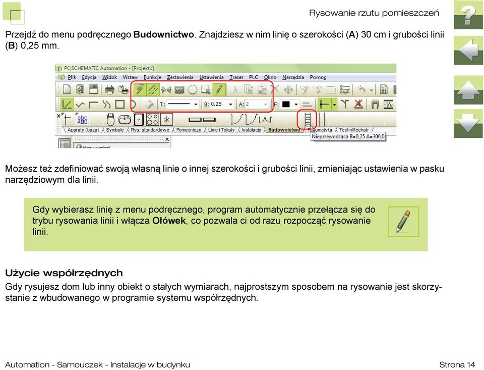 Gdy wybierasz linię z menu podręcznego, program automatycznie przełącza się do trybu rysowania linii i włącza Ołówek, co pozwala ci od razu rozpocząć rysowanie linii.