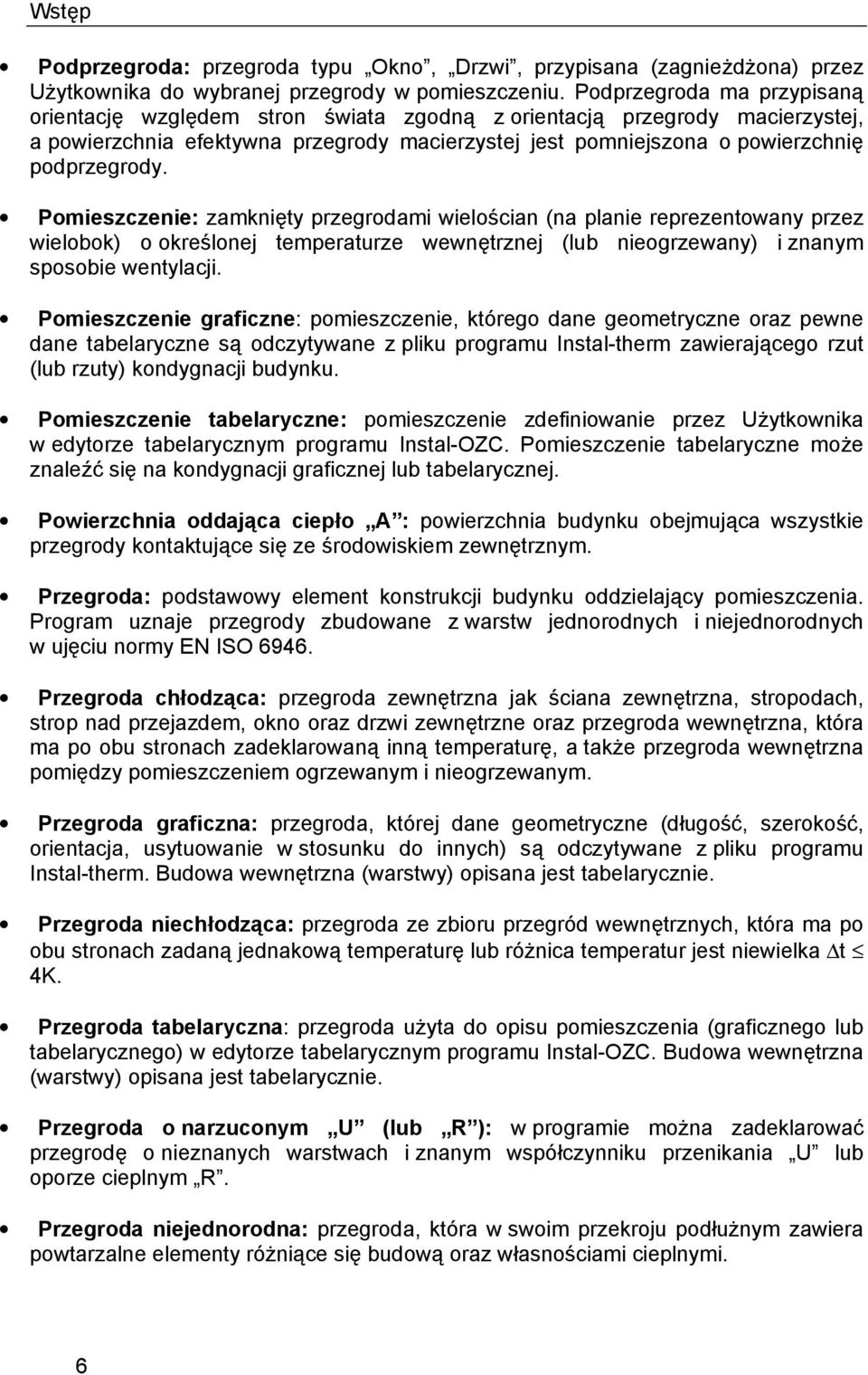 Pomieszczenie: zamknięty przegrodami wielościan (na planie reprezentowany przez wielobok) o określonej temperaturze wewnętrznej (lub nieogrzewany) i znanym sposobie wentylacji.