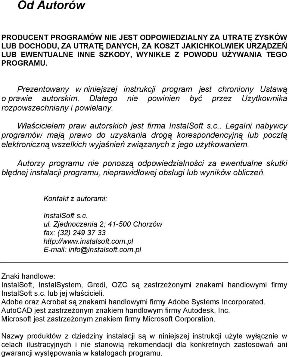 Właścicielem praw autorskich jest firma InstalSoft s.c.. Legalni nabywcy programów mają prawo do uzyskania drogą korespondencyjną lub pocztą elektroniczną wszelkich wyjaśnień związanych z jego użytkowaniem.