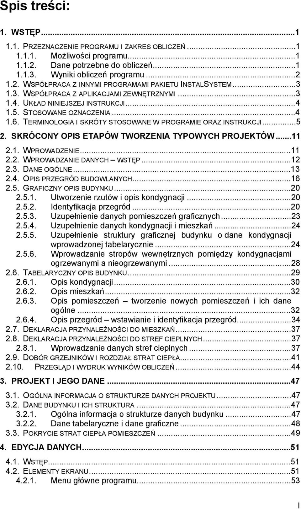 SKRÓCONY OPIS ETAPÓW TWORZENIA TYPOWYCH PROJEKTÓW...11 2.1. WPROWADZENIE...11 2.2. WPROWADZANIE DANYCH WSTĘP...12 2.3. DANE OGÓLNE...13 2.4. OPIS PRZEGRÓD BUDOWLANYCH...16 2.5. GRAFICZNY OPIS BUDYNKU.