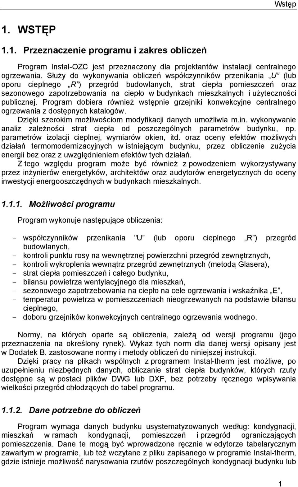 użyteczności publicznej. Program dobiera również wstępnie grzejniki konwekcyjne centralnego ogrzewania z dostępnych katalogów. Dzięki szerokim możliwościom modyfikacji danych umożliwia m.in.