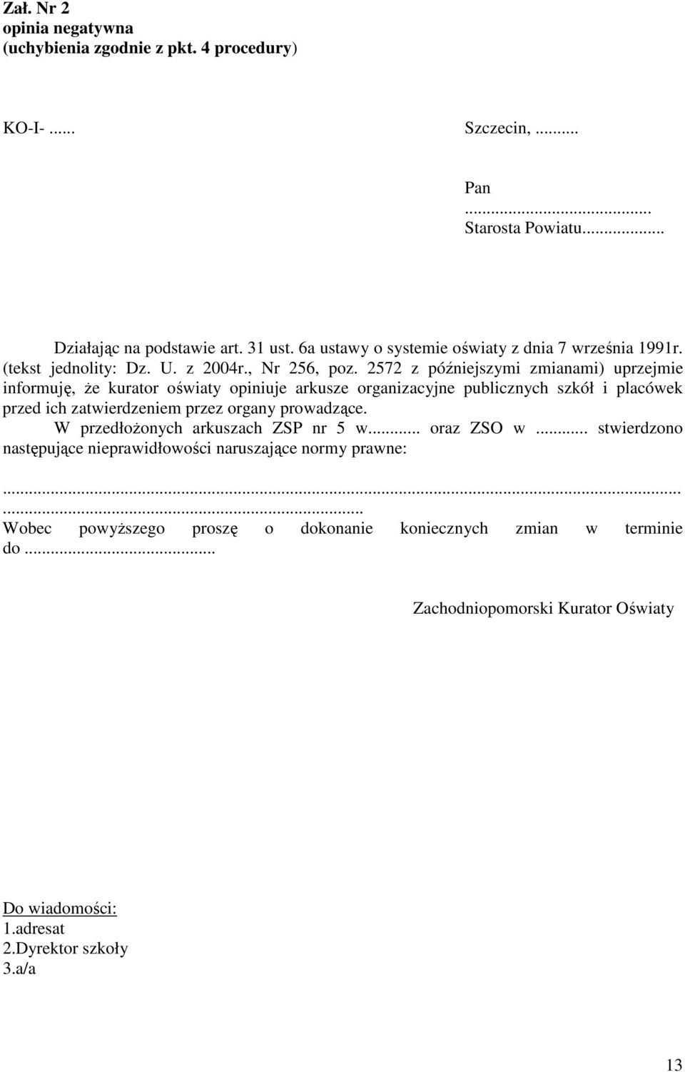 2572 z późniejszymi zmianami) uprzejmie informuję, Ŝe kurator oświaty opiniuje arkusze organizacyjne publicznych szkół i placówek przed ich zatwierdzeniem przez organy prowadzące.