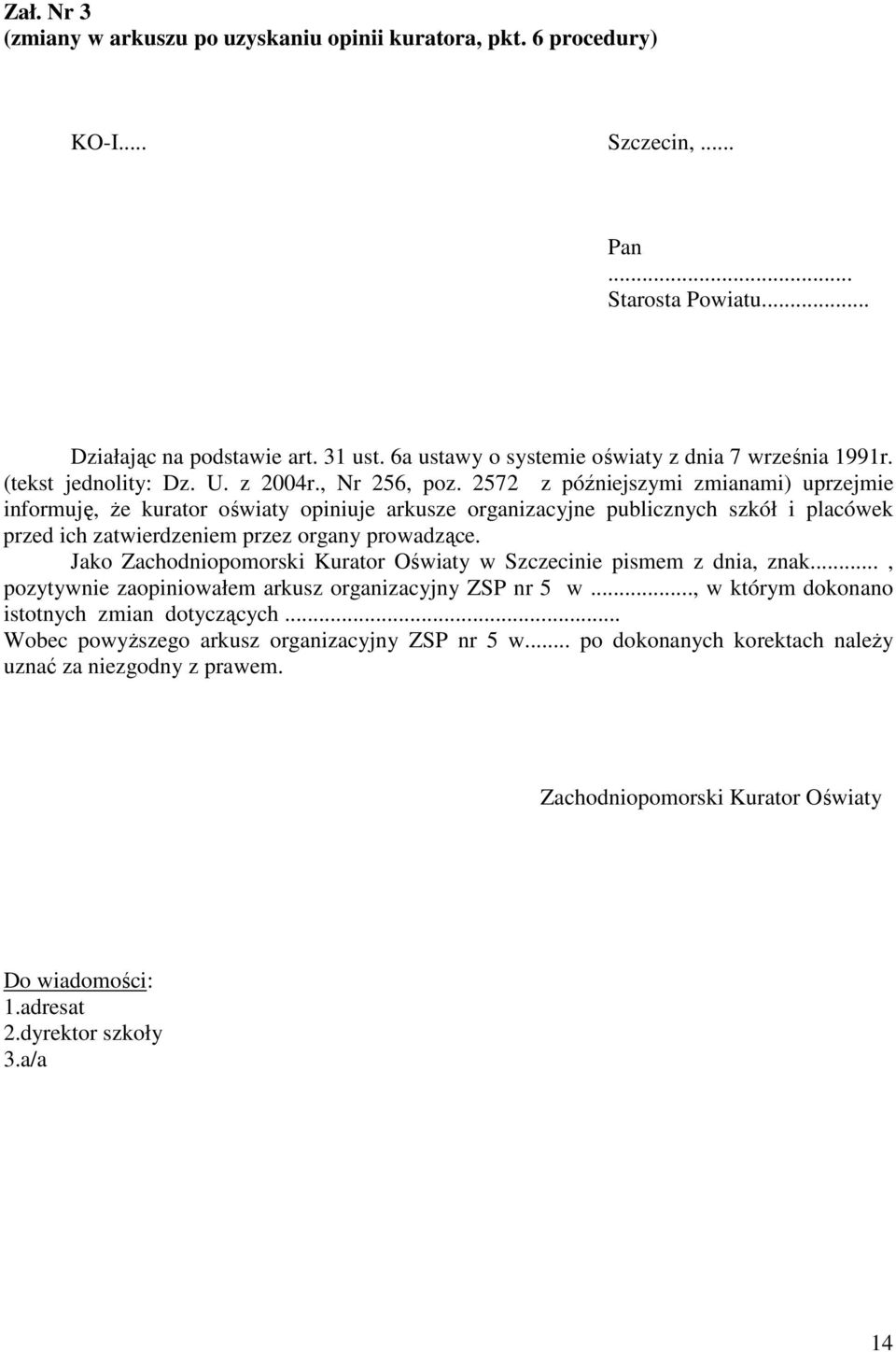 2572 z późniejszymi zmianami) uprzejmie informuję, Ŝe kurator oświaty opiniuje arkusze organizacyjne publicznych szkół i placówek przed ich zatwierdzeniem przez organy prowadzące.