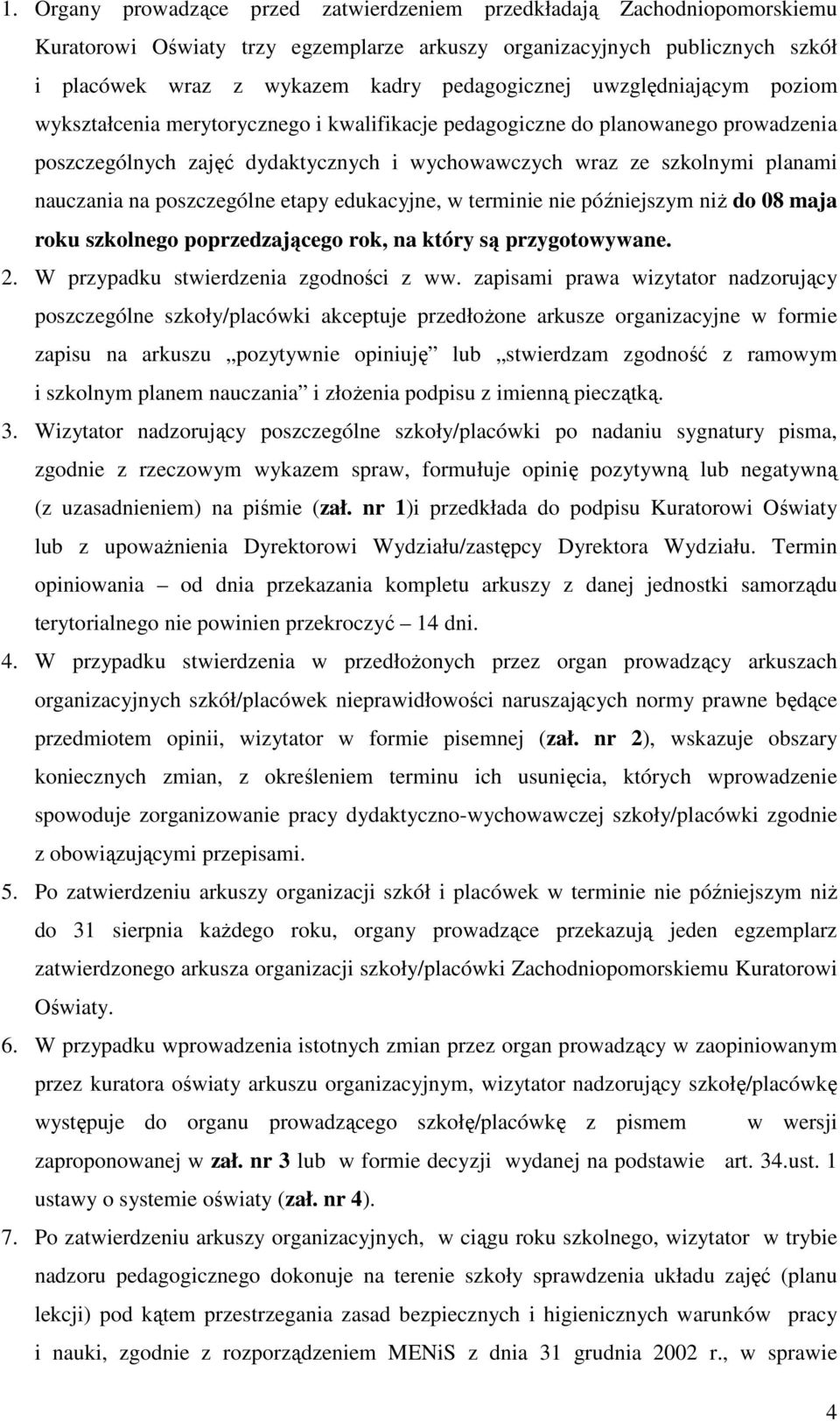 poszczególne etapy edukacyjne, w terminie nie późniejszym niŝ do 08 maja roku szkolnego poprzedzającego rok, na który są przygotowywane. 2. W przypadku stwierdzenia zgodności z ww.