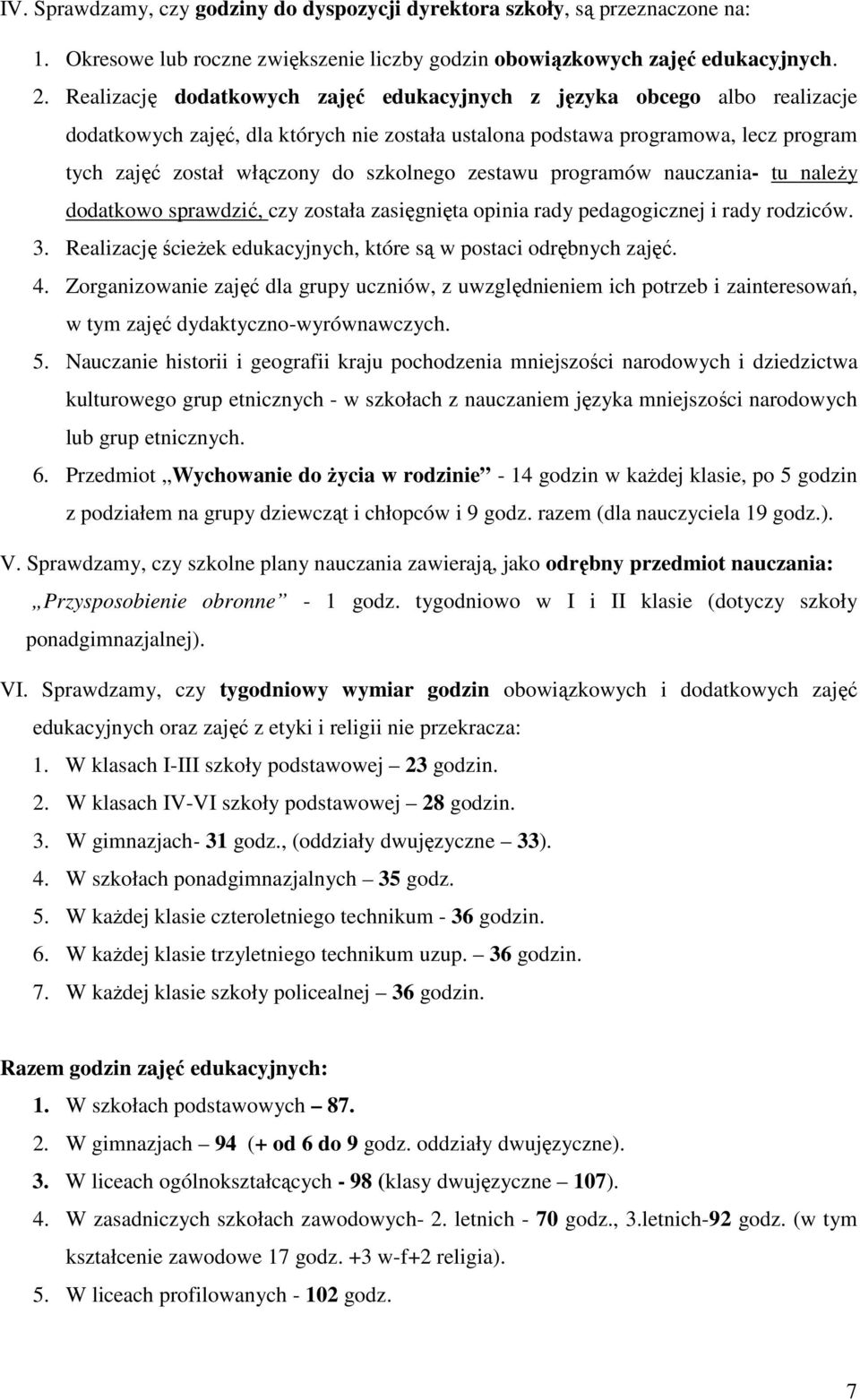 zestawu programów nauczania- tu naleŝy dodatkowo sprawdzić, czy została zasięgnięta opinia rady pedagogicznej i rady rodziców. 3. Realizację ścieŝek edukacyjnych, które są w postaci odrębnych zajęć.