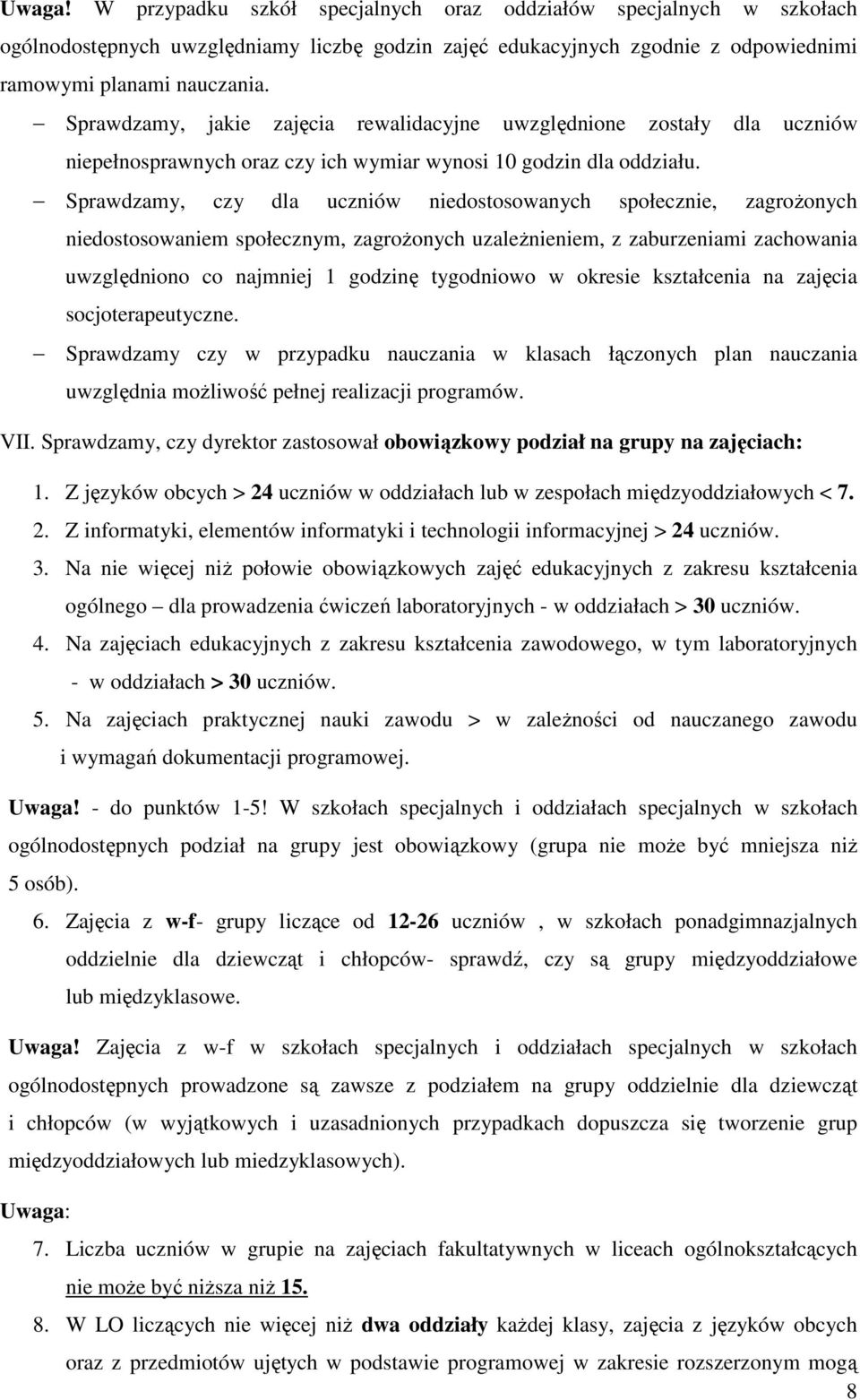 Sprawdzamy, czy dla uczniów niedostosowanych społecznie, zagroŝonych niedostosowaniem społecznym, zagroŝonych uzaleŝnieniem, z zaburzeniami zachowania uwzględniono co najmniej 1 godzinę tygodniowo w