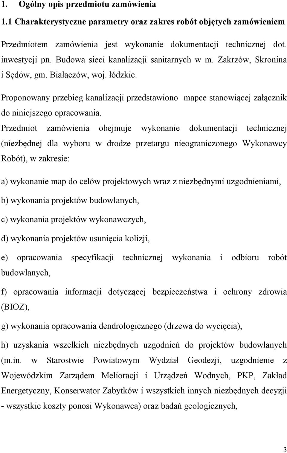 Przedmiot zamówienia obejmuje wykonanie dokumentacji technicznej (niezbędnej dla wyboru w drodze przetargu nieograniczonego Wykonawcy Robót), w zakresie: a) wykonanie map do celów projektowych wraz z