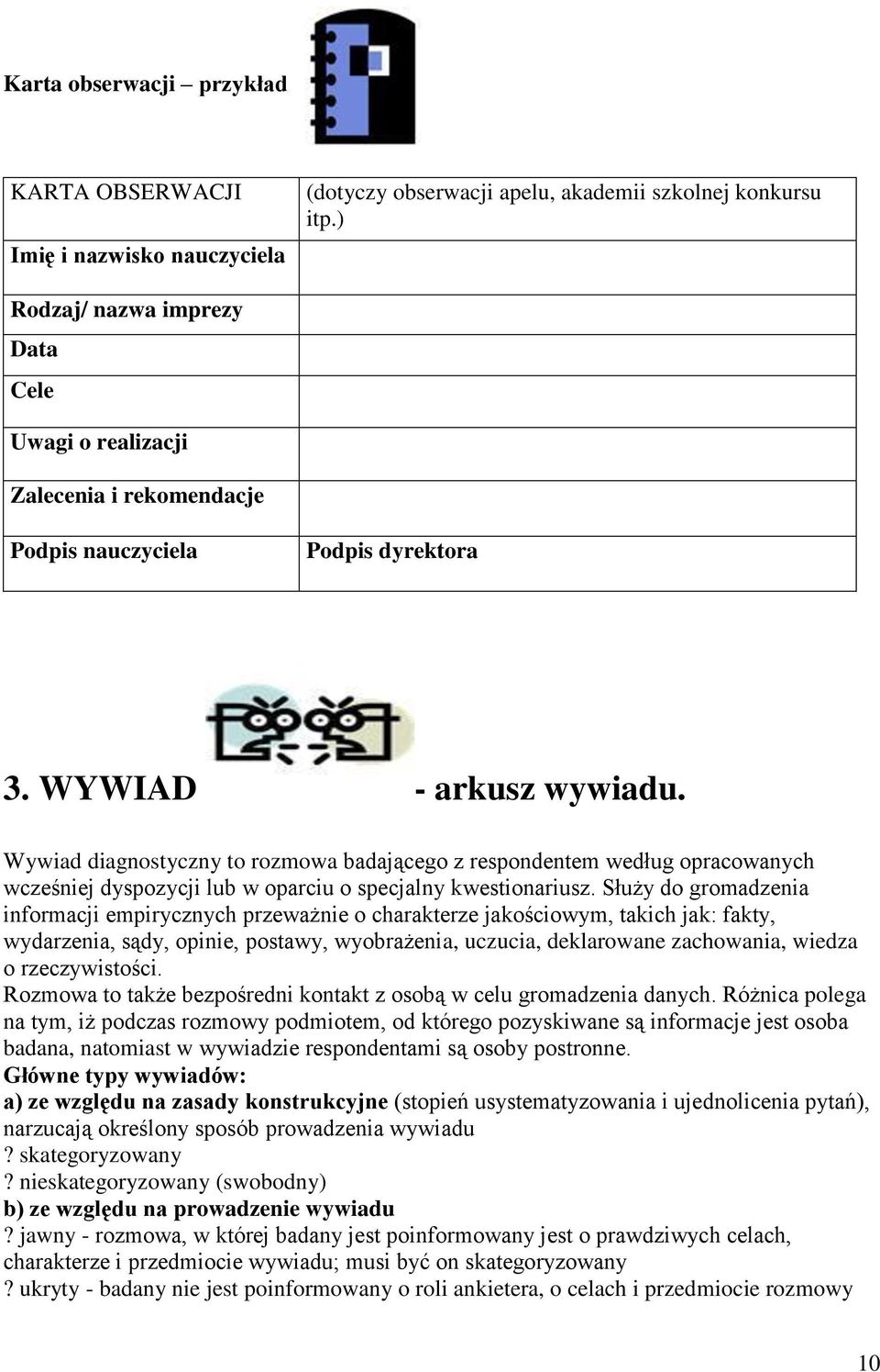 Wywiad diagnostyczny to rozmowa badającego z respondentem według opracowanych wcześniej dyspozycji lub w oparciu o specjalny kwestionariusz.