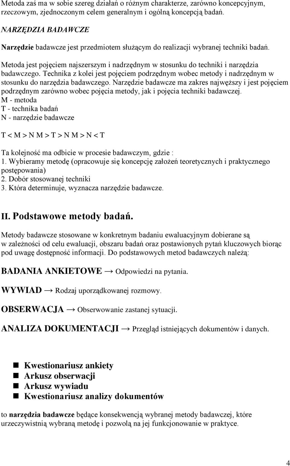 Technika z kolei jest pojęciem podrzędnym wobec metody i nadrzędnym w stosunku do narzędzia badawczego.