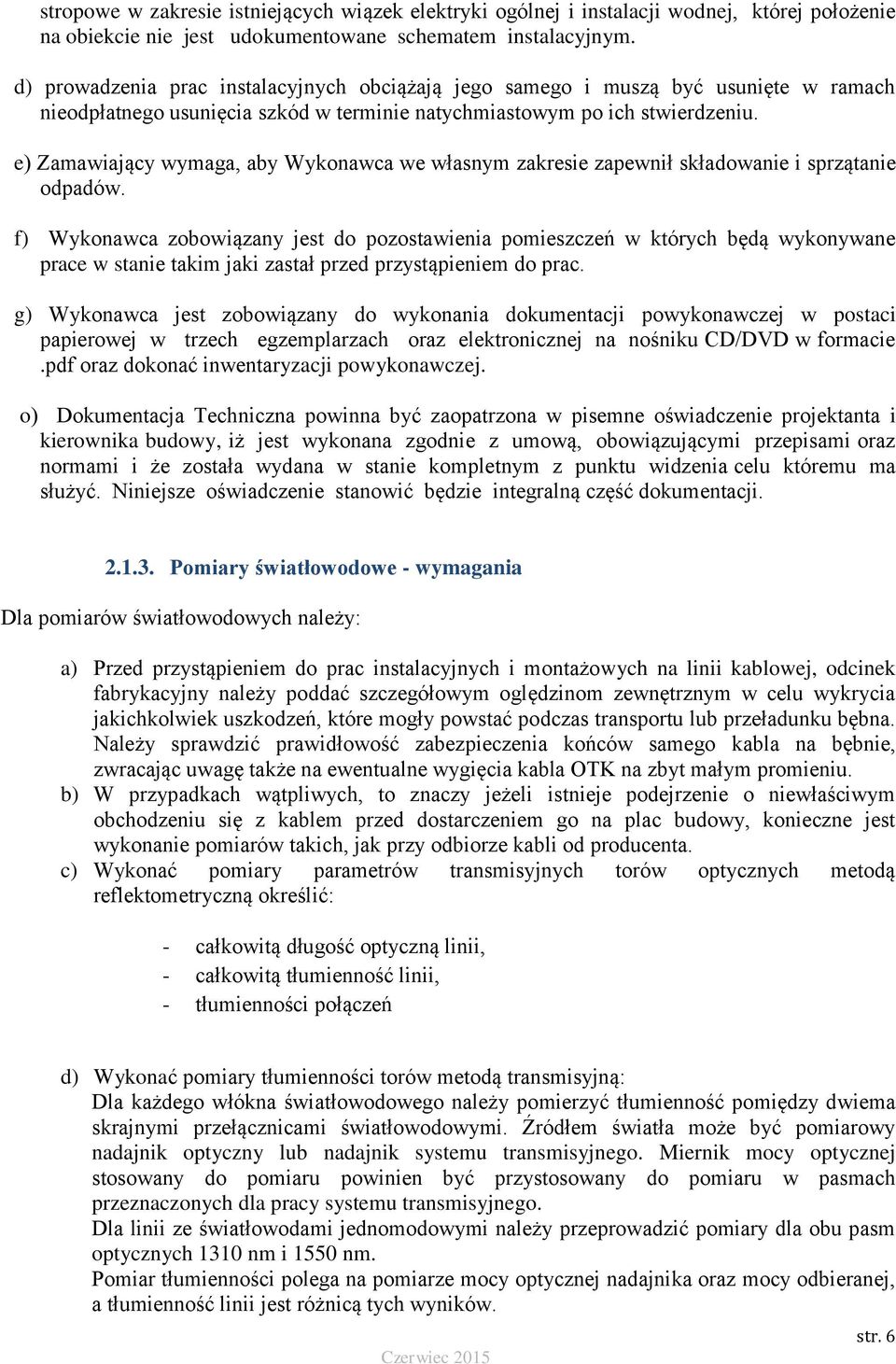 e) Zamawiający wymaga, aby Wykonawca we własnym zakresie zapewnił składowanie i sprzątanie odpadów.