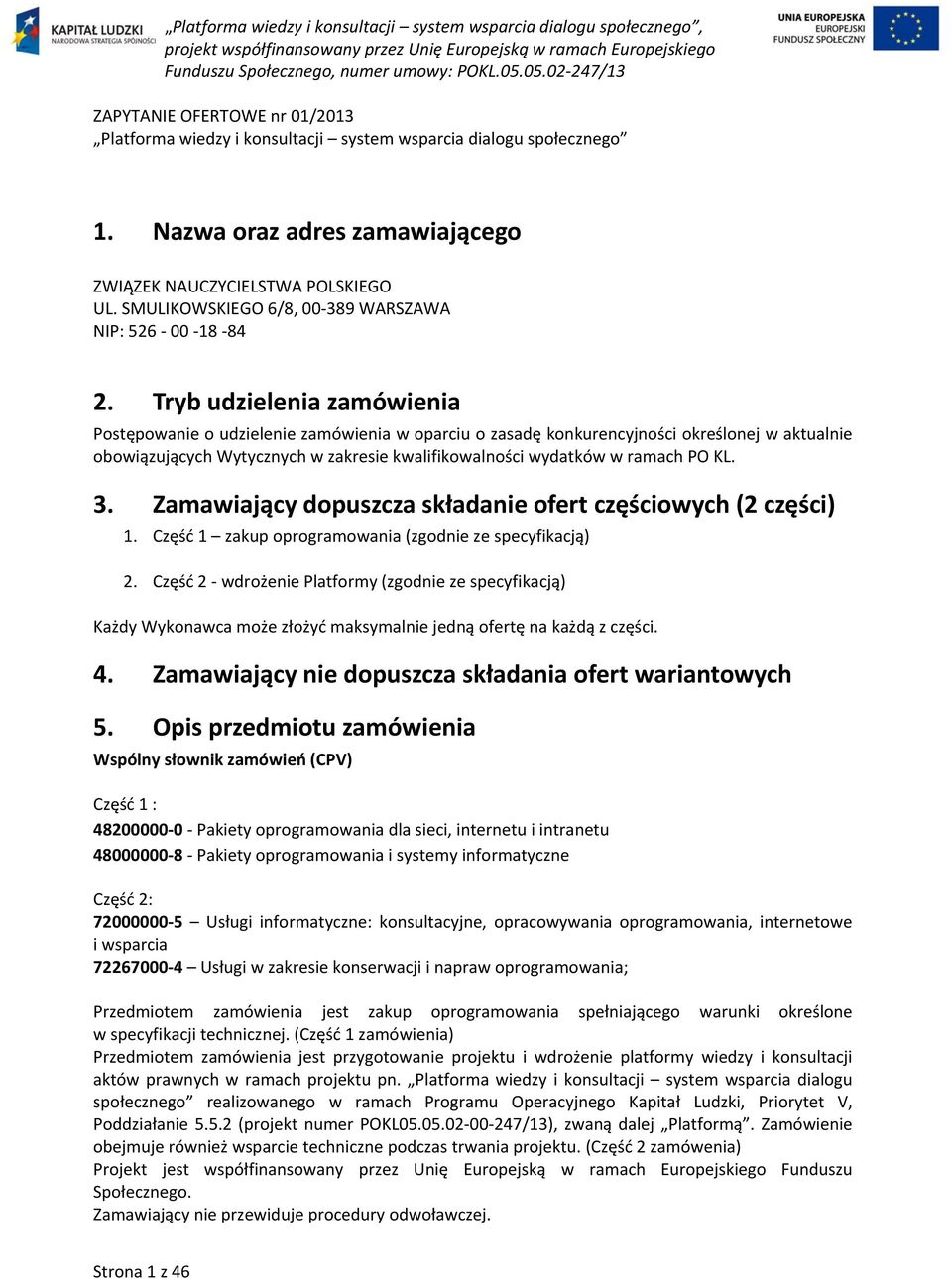 Tryb udzielenia zamówienia Postępowanie o udzielenie zamówienia w oparciu o zasadę konkurencyjności określonej w aktualnie obowiązujących Wytycznych w zakresie kwalifikowalności wydatków w ramach PO