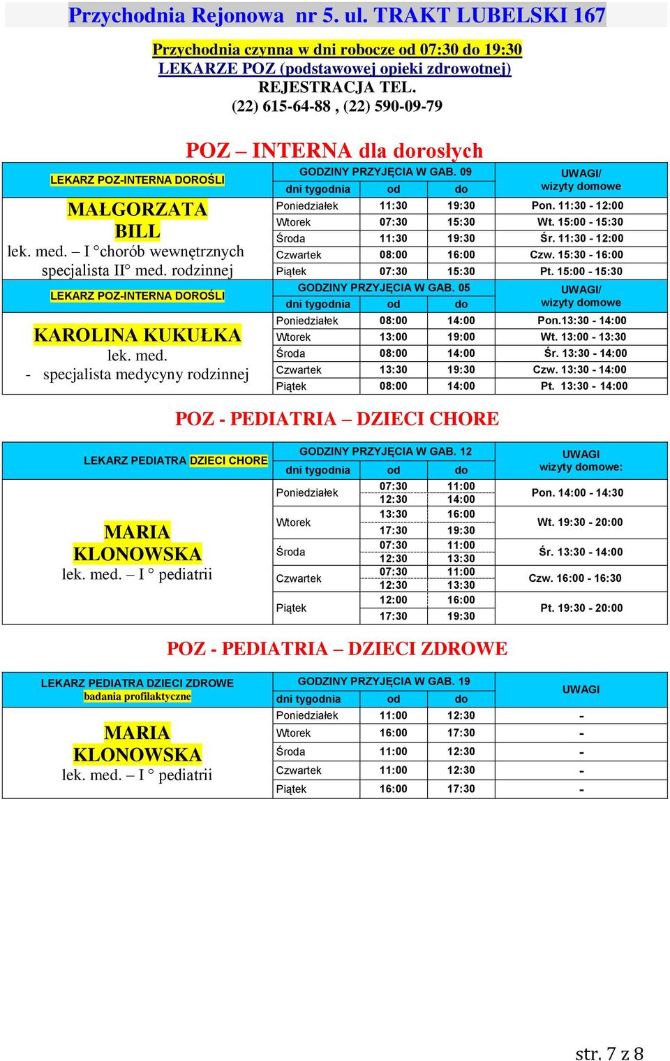 (22) 615-64-88, (22) 590-09-79 POZ INTERNA dla dorosłych 09 / Poniedziałek 11:30 19:30 Pon. 11:30-12:00 Wtorek 07:30 15:30 Wt. 15:00-15:30 11:30 19:30 Śr. 11:30-12:00 Czwartek 08:00 16:00 Czw.