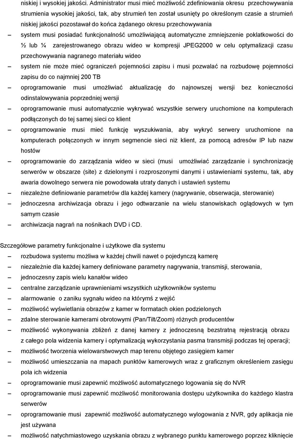 końca żądanego okresu przechowywania system musi posiadać funkcjonalność umożliwiającą automatyczne zmniejszenie poklatkowości do ½ lub ¼ zarejestrowanego obrazu wideo w kompresji JPEG2000 w celu