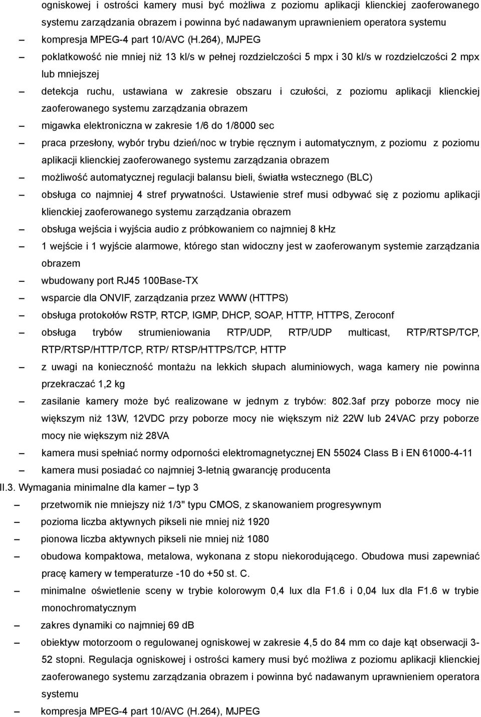 264), MJPEG poklatkowość nie mniej niż 13 kl/s w pełnej rozdzielczości 5 mpx i 30 kl/s w rozdzielczości 2 mpx lub mniejszej detekcja ruchu, ustawiana w zakresie obszaru i czułości, z poziomu