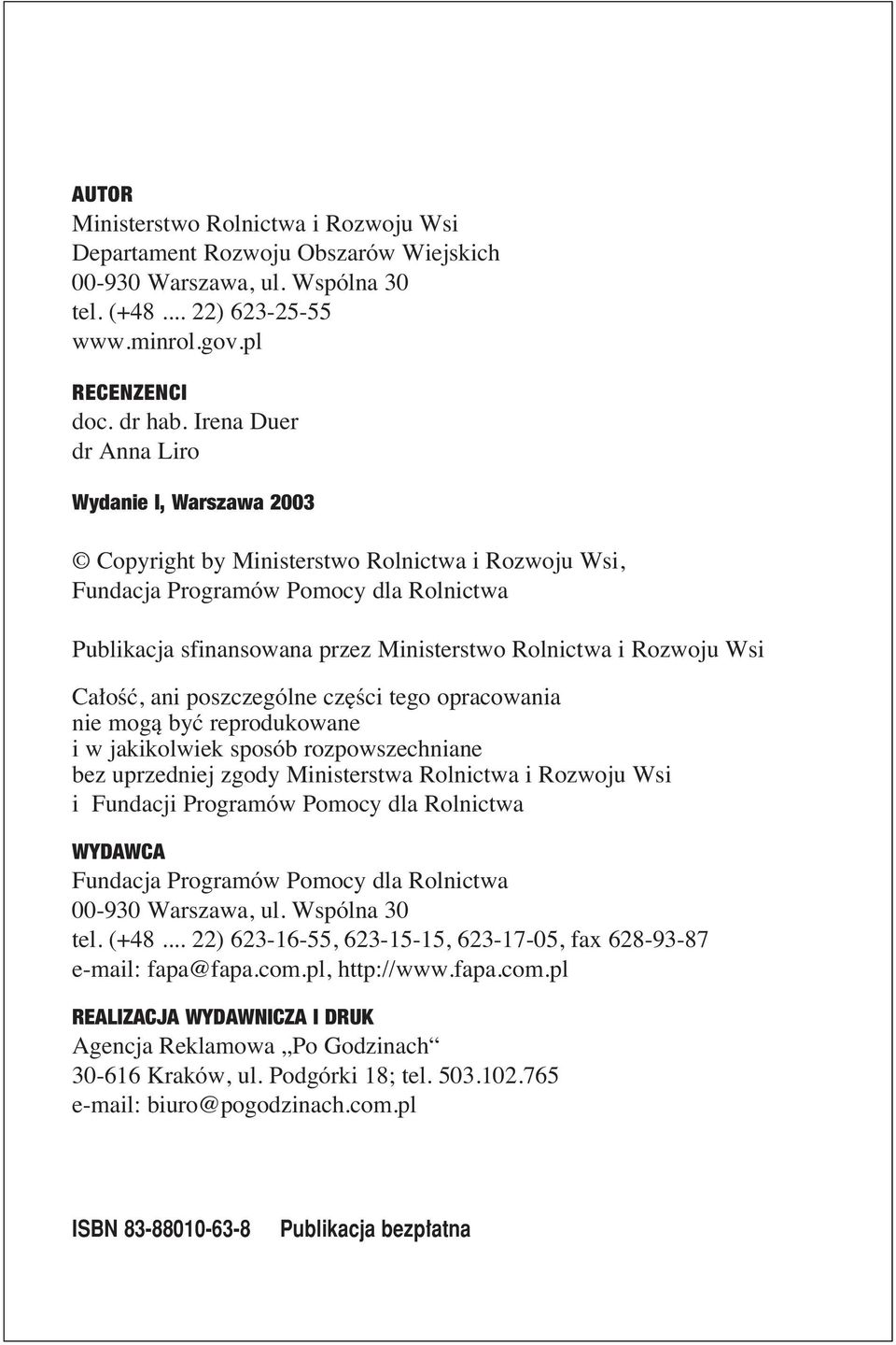 Rozwoju Wsi Ca oêç, ani poszczególne cz Êci tego opracowania nie mogà byç reprodukowane i w jakikolwiek sposób rozpowszechniane bez uprzedniej zgody Ministerstwa Rolnictwa i Rozwoju Wsi i Fundacji