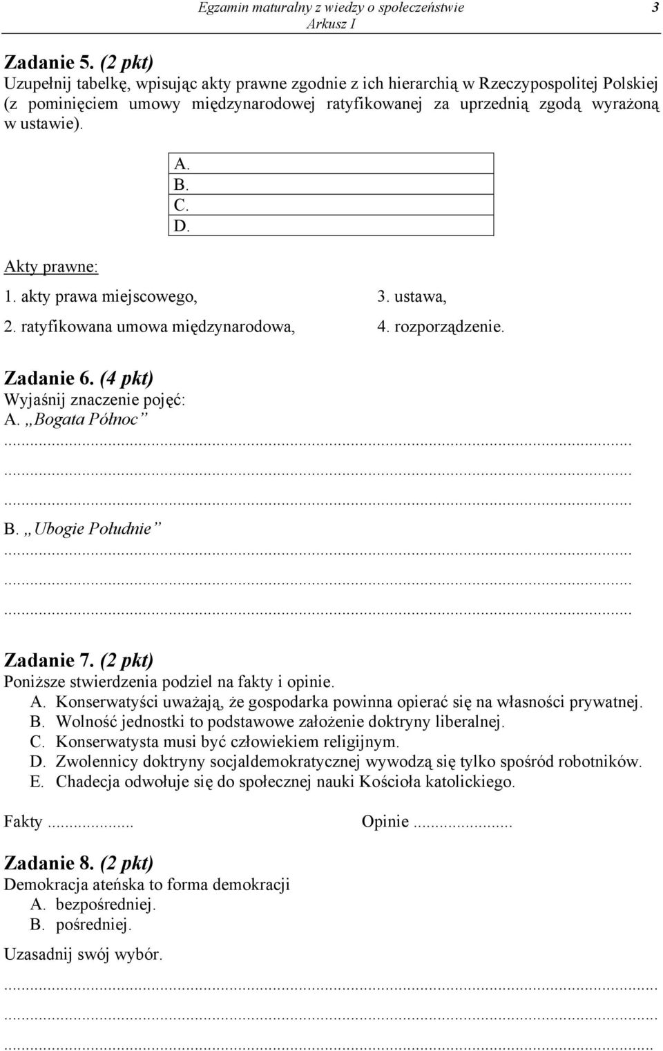 D. Akty prawne: 1. akty prawa miejscowego, 2. ratyfikowana umowa międzynarodowa, 3. ustawa, 4. rozporządzenie. Zadanie 6. (4 pkt) Wyjaśnij znaczenie pojęć: A. Bogata Północ B.