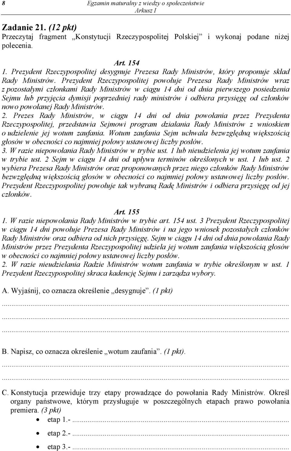 Prezydent Rzeczypospolitej powołuje Prezesa Rady Ministrów wraz z pozostałymi członkami Rady Ministrów w ciągu 14 dni od dnia pierwszego posiedzenia Sejmu lub przyjęcia dymisji poprzedniej rady