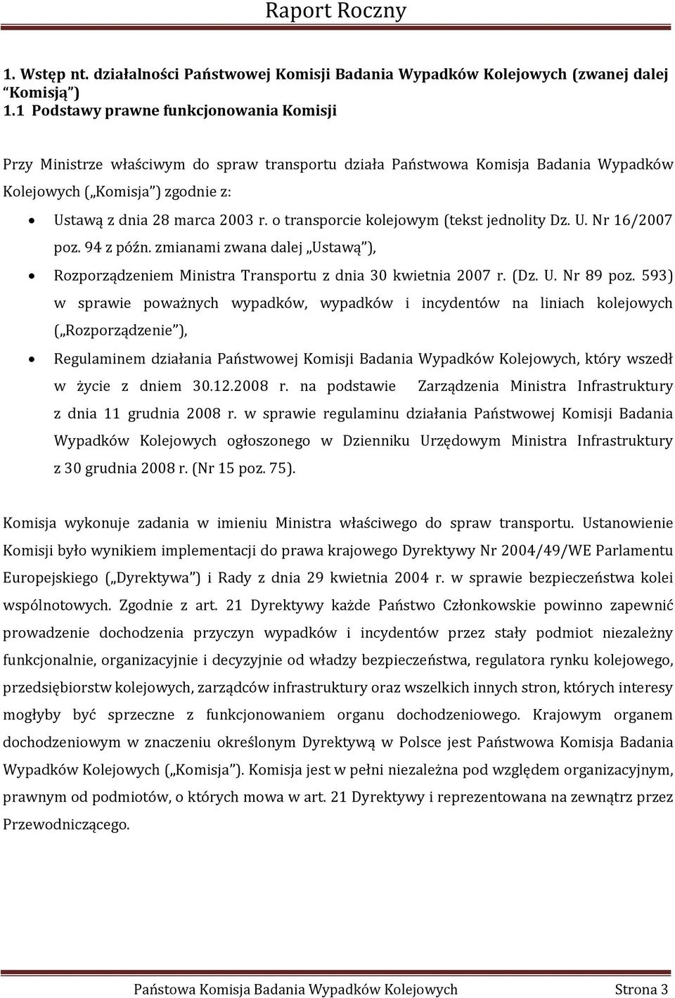 o transporcie kolejowym (tekst jednolity Dz. U. Nr 16/2007 poz. 94 z późn. zmianami zwana dalej Ustawą ), Rozporządzeniem Ministra Transportu z dnia 30 kwietnia 2007 r. (Dz. U. Nr 89 poz.