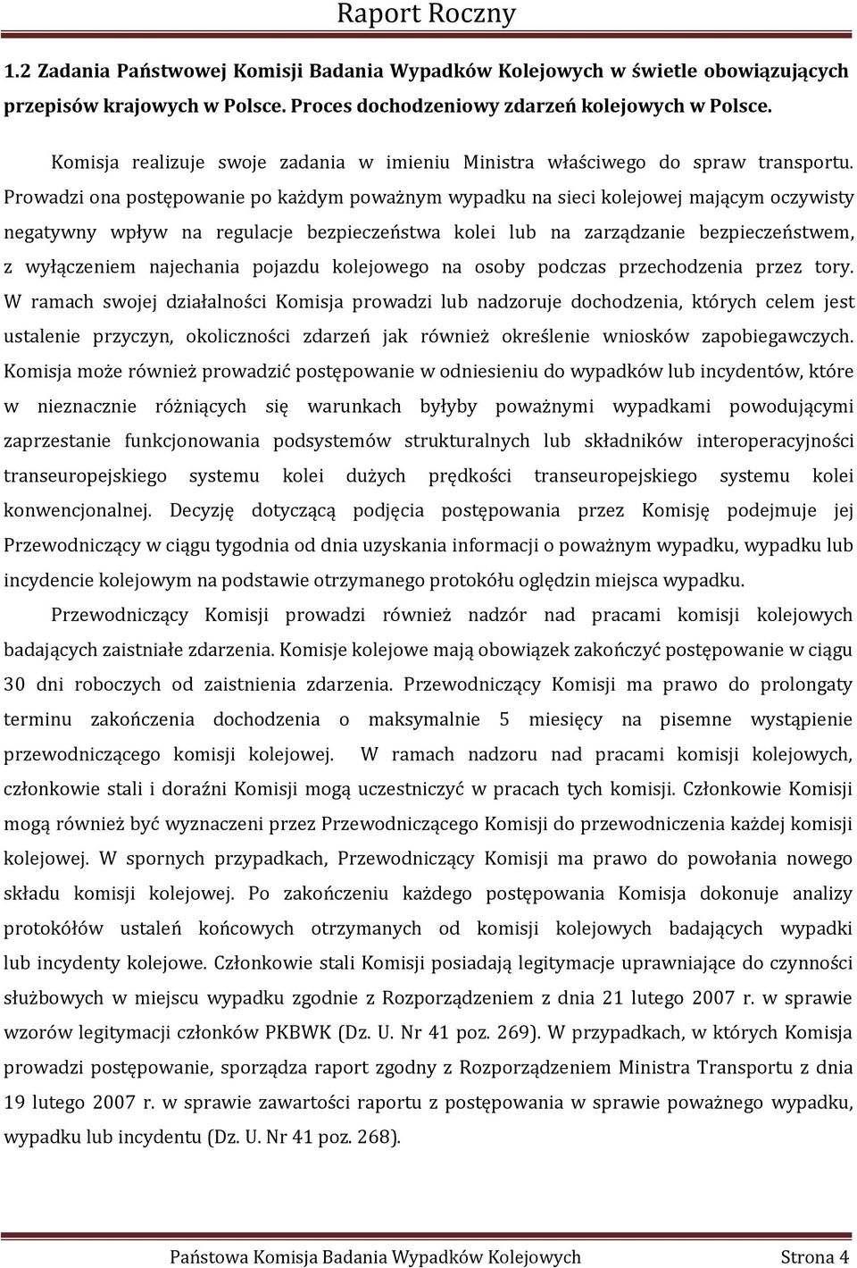 Prowadzi ona postępowanie po każdym poważnym wypadku na sieci kolejowej mającym oczywisty negatywny wpływ na regulacje bezpieczeństwa kolei lub na zarządzanie bezpieczeństwem, z wyłączeniem