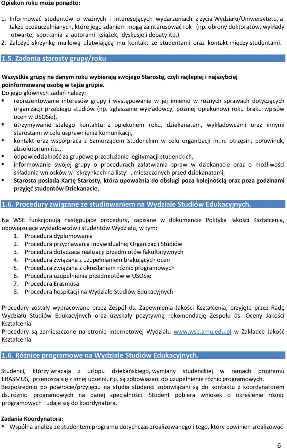 Zadania starosty grupy/roku Wszystkie grupy na danym roku wybierają swojego Starostę, czyli najlepiej i najszybciej poinformowaną osobę w tejże grupie.