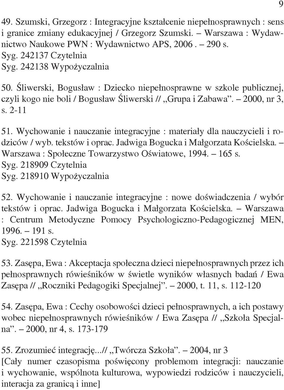 Wychowanie i nauczanie integracyjne : materiały dla nauczycieli i rodziców / wyb. tekstów i oprac. Jadwiga Bogucka i Małgorzata Kościelska. Warszawa : Społeczne Towarzystwo Oświatowe, 1994. 165 s.