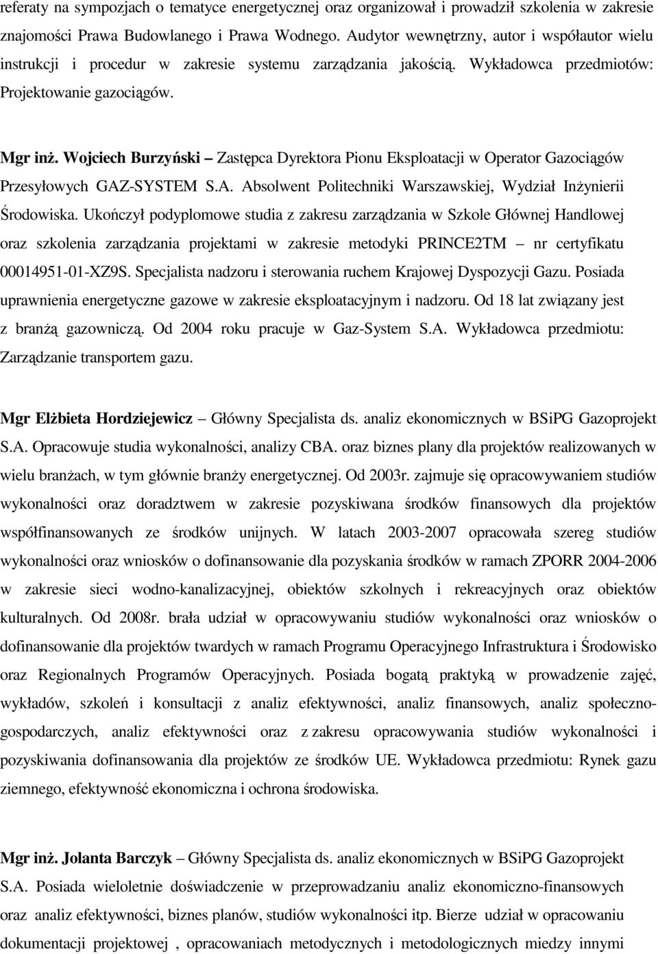 Wojciech Burzyński Zastępca Dyrektora Pionu Eksploatacji w Operator Gazociągów Przesyłowych GAZ-SYSTEM S.A. Absolwent Politechniki Warszawskiej, Wydział InŜynierii Środowiska.