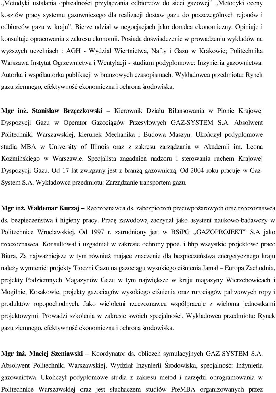 Posiada doświadczenie w prowadzeniu wykładów na wyŝszych uczelniach : AGH - Wydział Wiertnictwa, Nafty i Gazu w Krakowie; Politechnika Warszawa Instytut Ogrzewnictwa i Wentylacji - studium