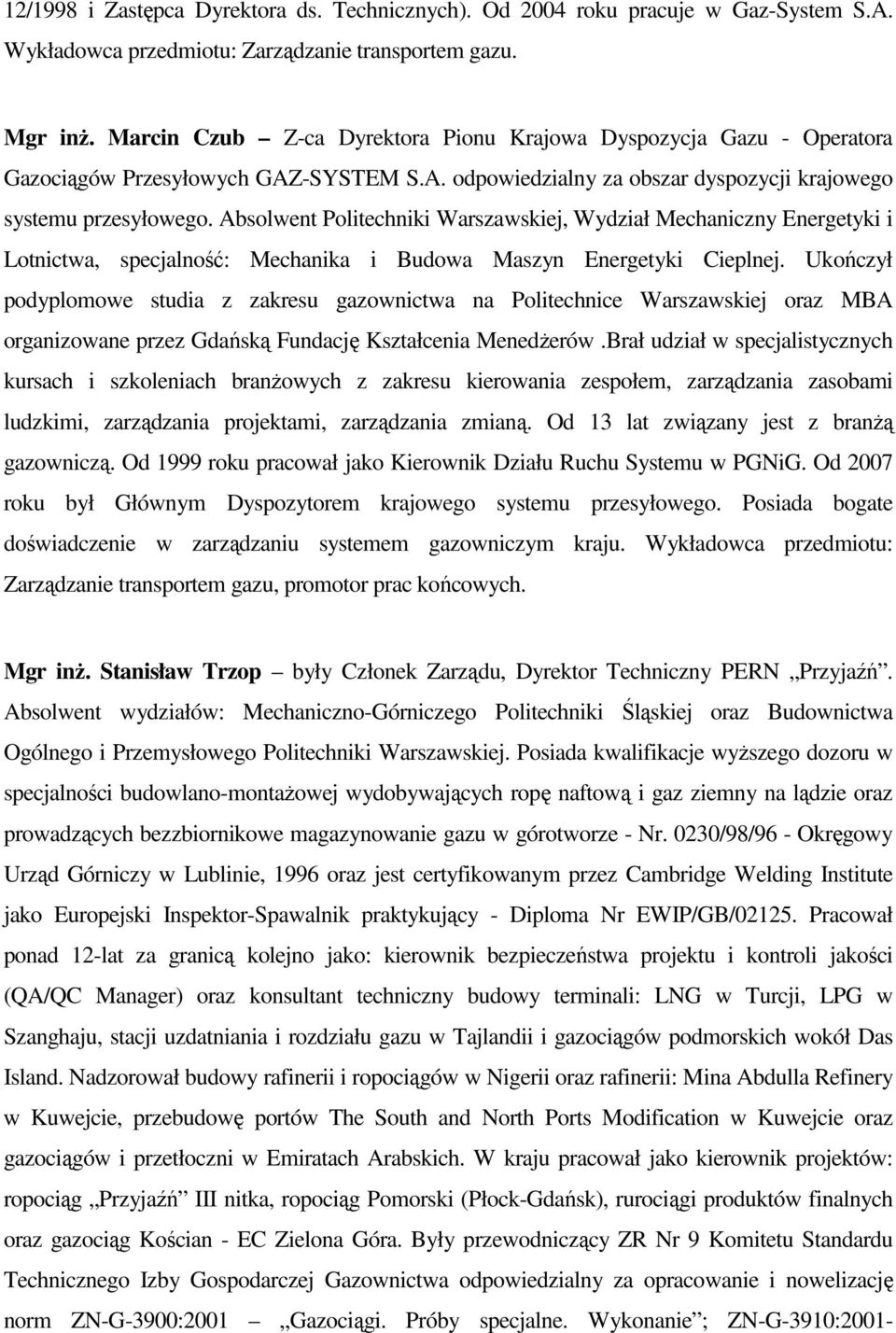 Absolwent Politechniki Warszawskiej, Wydział Mechaniczny Energetyki i Lotnictwa, specjalność: Mechanika i Budowa Maszyn Energetyki Cieplnej.