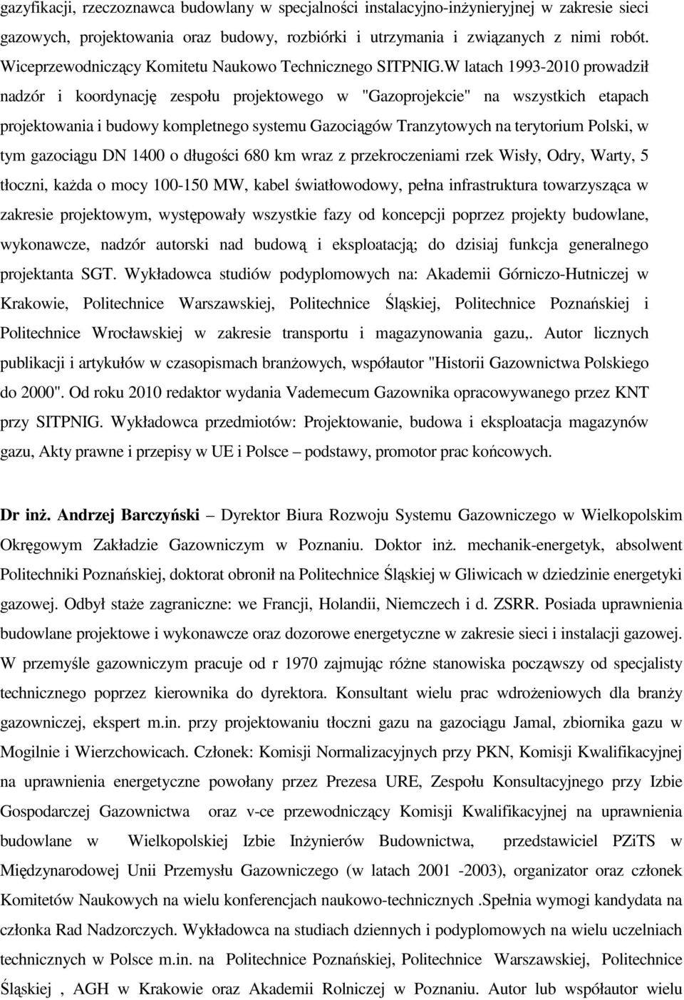 W latach 1993-2010 prowadził nadzór i koordynację zespołu projektowego w "Gazoprojekcie" na wszystkich etapach projektowania i budowy kompletnego systemu Gazociągów Tranzytowych na terytorium Polski,