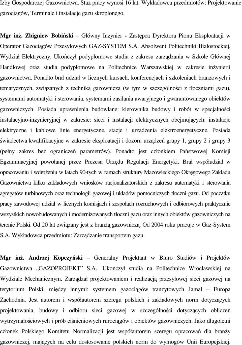 Ukończył podyplomowe studia z zakresu zarządzania w Szkole Głównej Handlowej oraz studia podyplomowe na Politechnice Warszawskiej w zakresie inŝynierii gazownictwa.