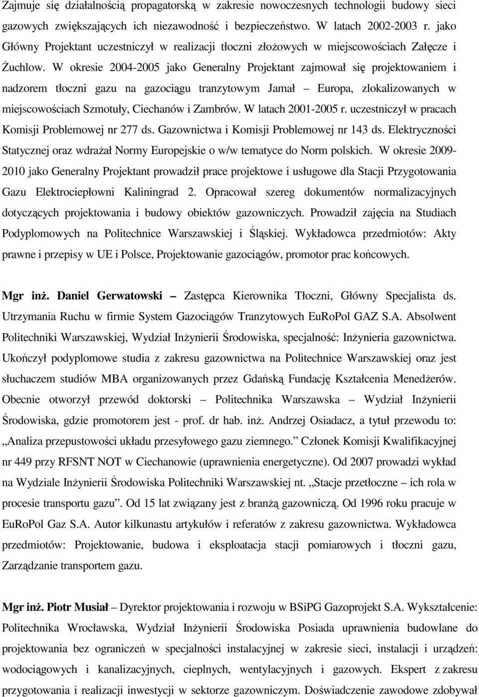 W okresie 2004-2005 jako Generalny Projektant zajmował się projektowaniem i nadzorem tłoczni gazu na gazociągu tranzytowym Jamał Europa, zlokalizowanych w miejscowościach Szmotuły, Ciechanów i