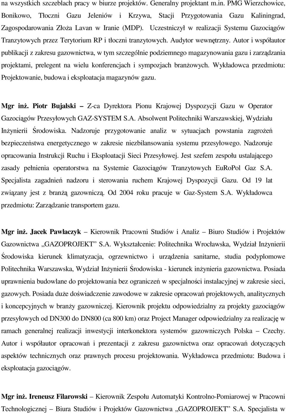 Uczestniczył w realizacji Systemu Gazociągów Tranzytowych przez Terytorium RP i tłoczni tranzytowych. Audytor wewnętrzny.