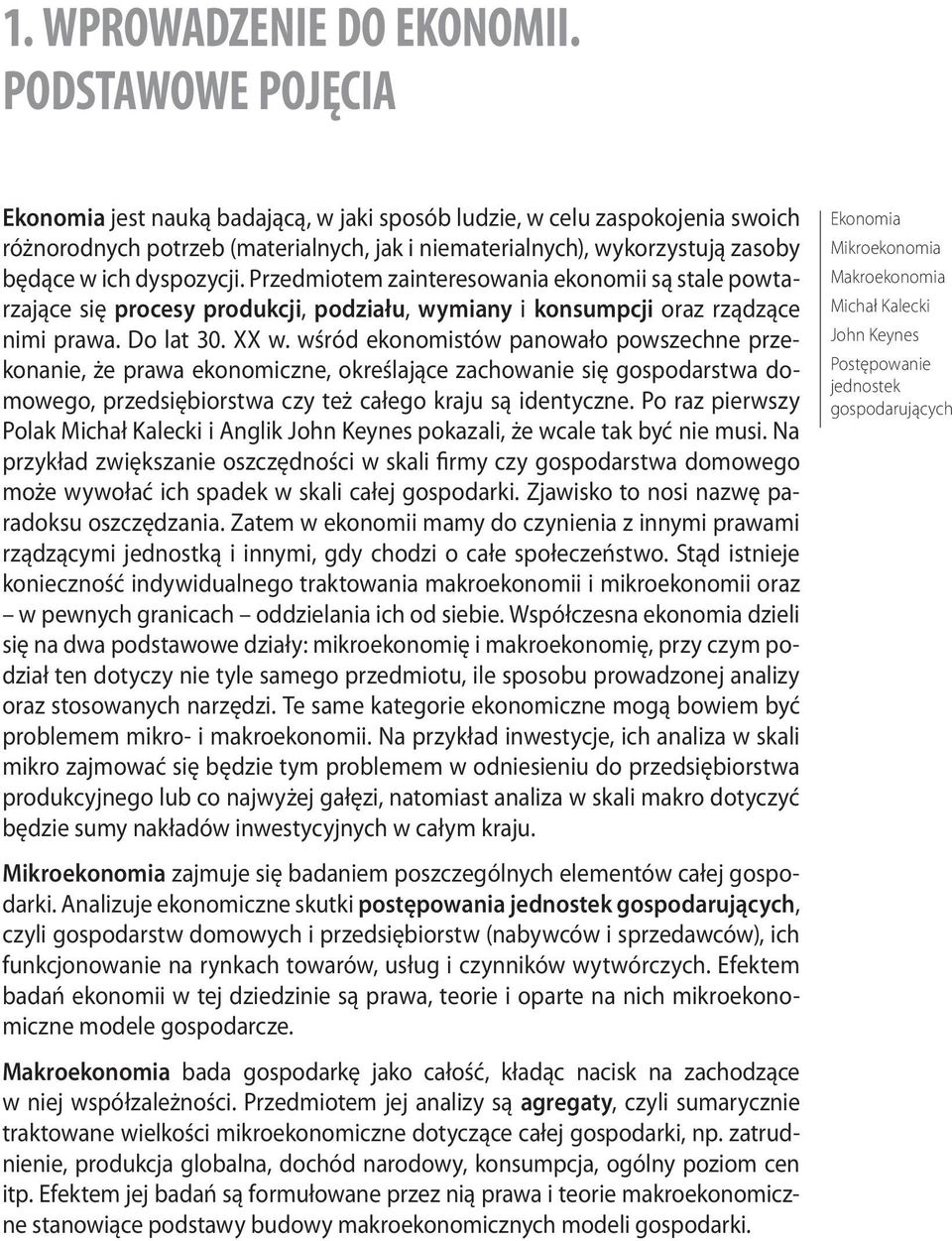 dyspozycji. Przedmiotem zainteresowania ekonomii są stale powtarzające się procesy produkcji, podziału, wymiany i konsumpcji oraz rządzące nimi prawa. Do lat 30. XX w.