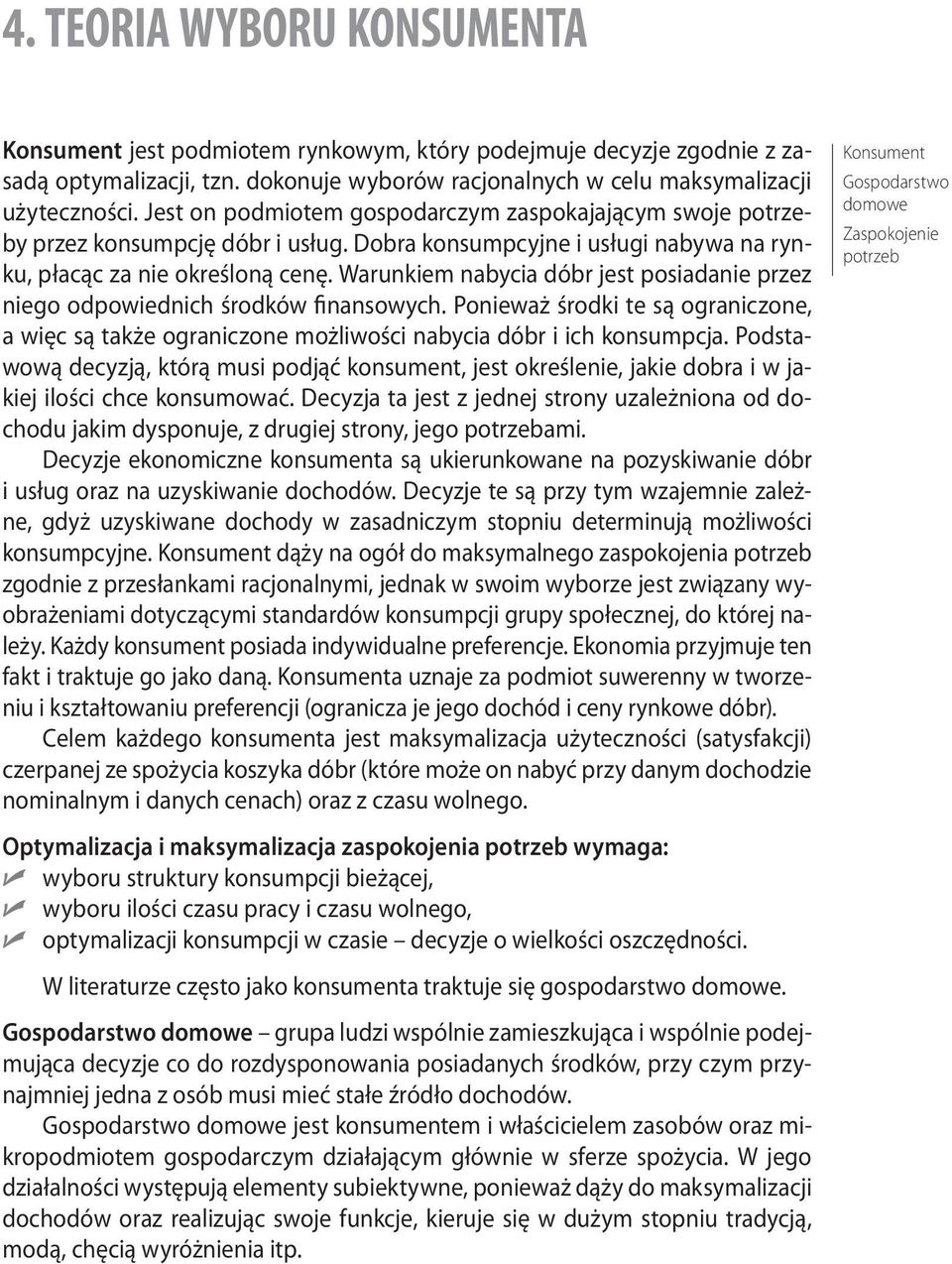 Dobra konsumpcyjne i usługi nabywa na rynku, płacąc za nie określoną cenę. Warunkiem nabycia dóbr jest posiadanie przez niego odpowiednich środków finansowych.