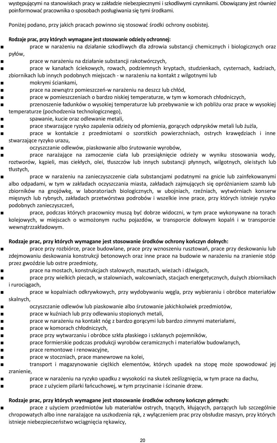 Rodzaje prac, przy których wymagane jest stosowanie odzieży ochronnej: prace w narażeniu na działanie szkodliwych dla zdrowia substancji chemicznych i biologicznych oraz pyłów, prace w narażeniu na