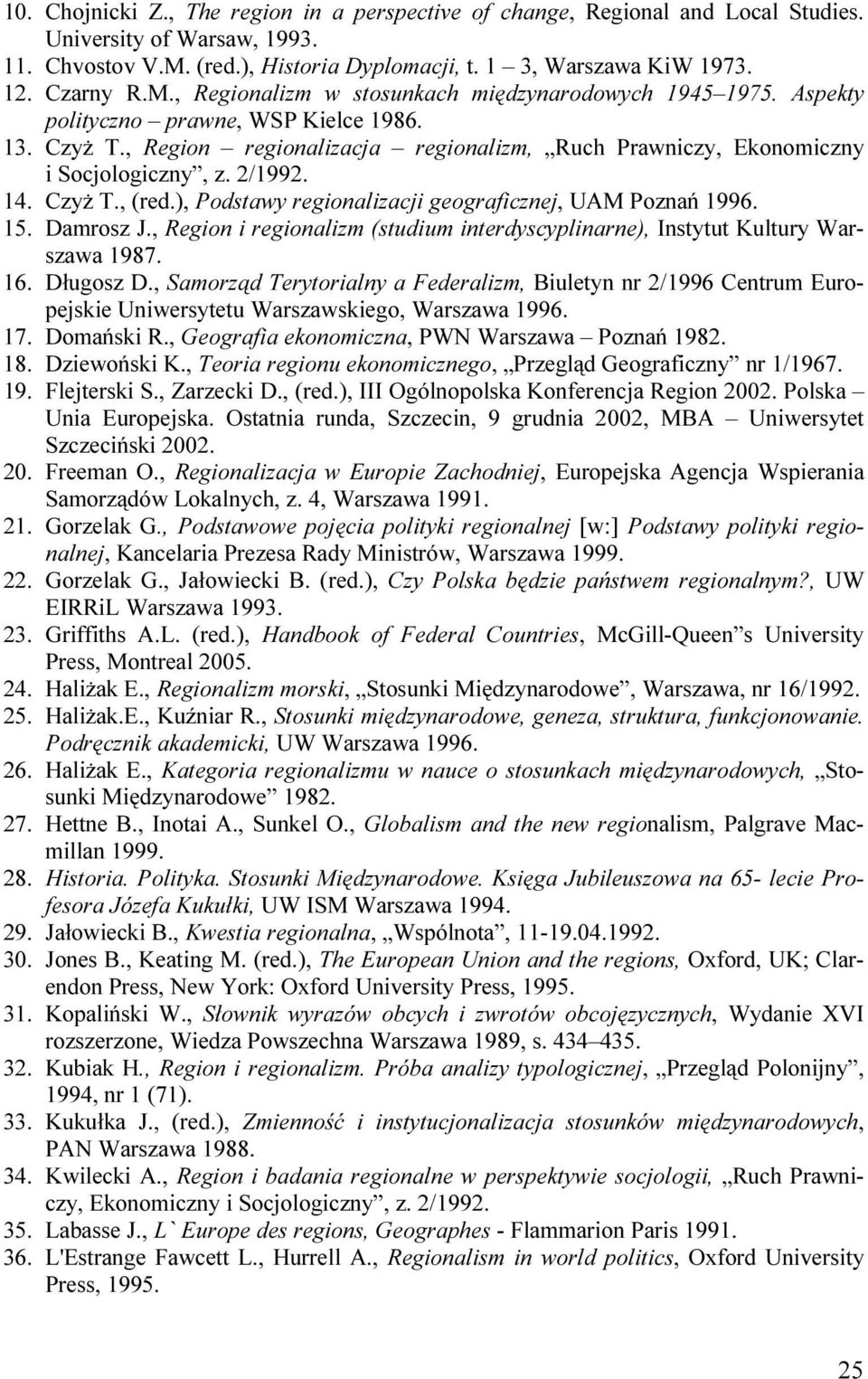 2/1992. 14. CzyŜ T., (red.), Podstawy regionalizacji geograficznej, UAM Poznań 1996. 15. Damrosz J., Region i regionalizm (studium interdyscyplinarne), Instytut Kultury Warszawa 1987. 16. Długosz D.