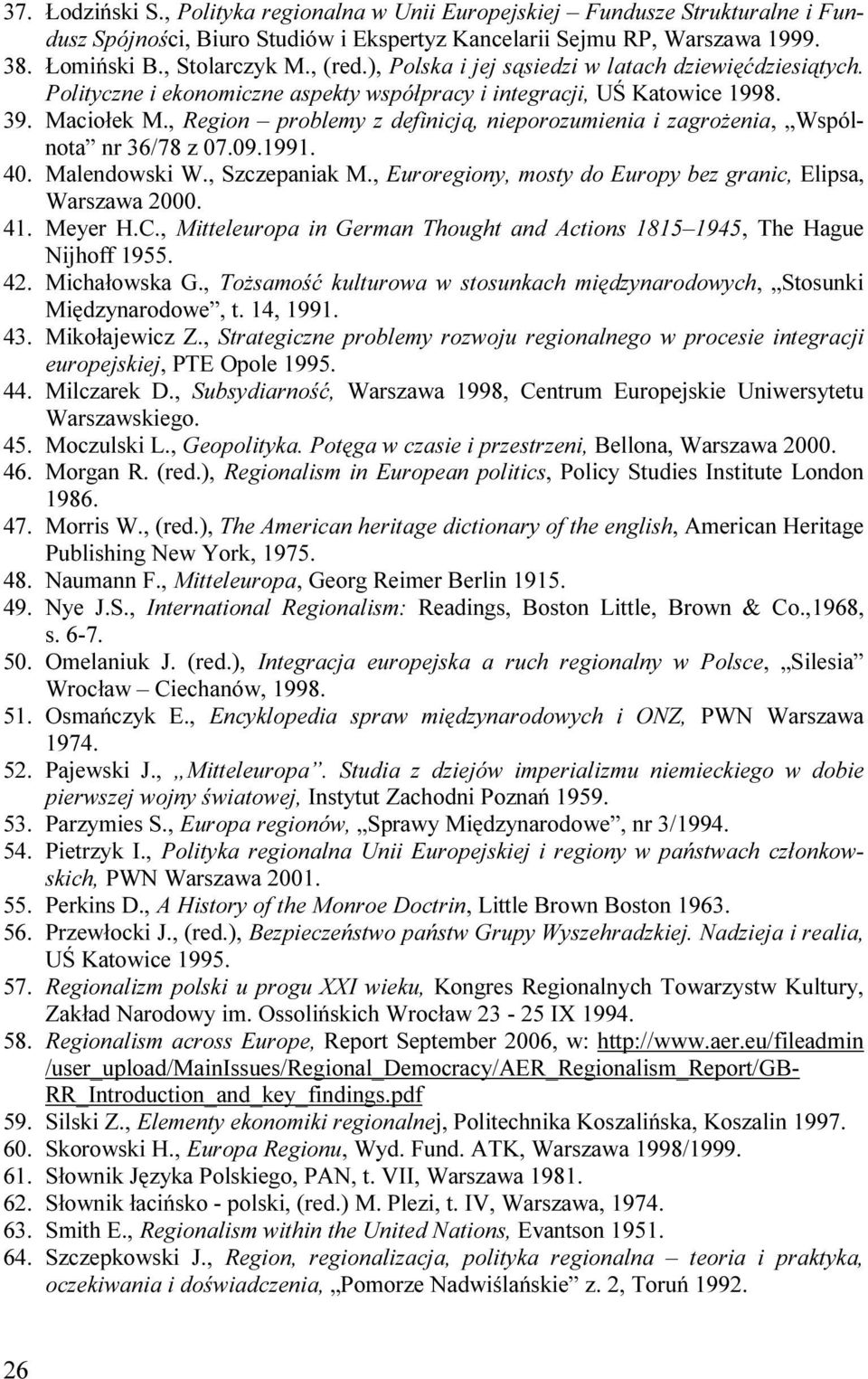 , Region problemy z definicją, nieporozumienia i zagroŝenia, Wspólnota nr 36/78 z 07.09.1991. 40. Malendowski W., Szczepaniak M., Euroregiony, mosty do Europy bez granic, Elipsa, Warszawa 2000. 41.