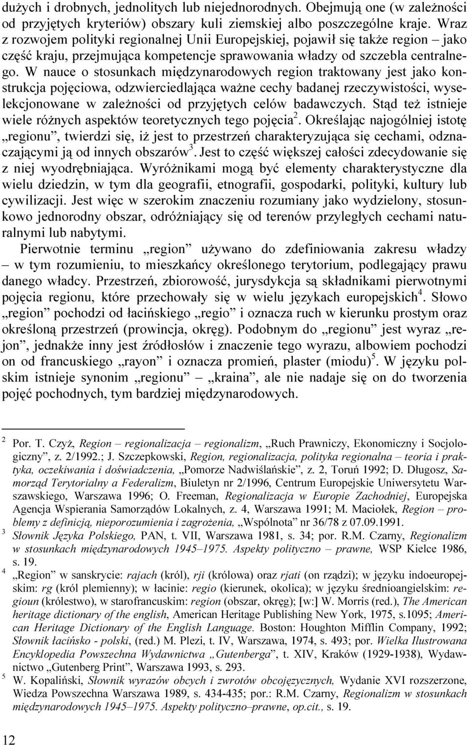 W nauce o stosunkach międzynarodowych region traktowany jest jako konstrukcja pojęciowa, odzwierciedlająca waŝne cechy badanej rzeczywistości, wyselekcjonowane w zaleŝności od przyjętych celów