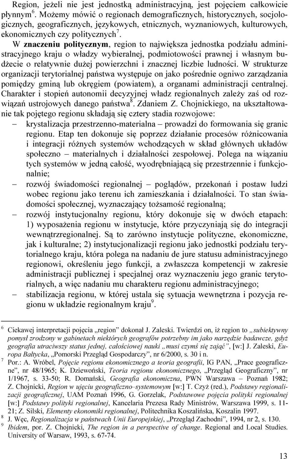 W znaczeniu politycznym, region to największa jednostka podziału administracyjnego kraju o władzy wybieralnej, podmiotowości prawnej i własnym budŝecie o relatywnie duŝej powierzchni i znacznej