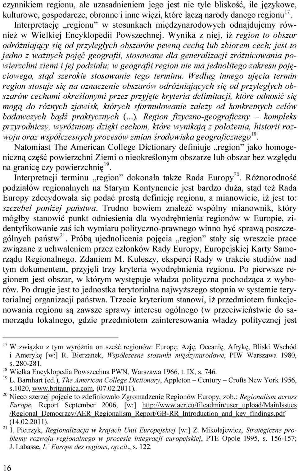 Wynika z niej, iŝ region to obszar odróŝniający się od przyległych obszarów pewną cechą lub zbiorem cech; jest to jedno z waŝnych pojęć geografii, stosowane dla generalizacji zróŝnicowania