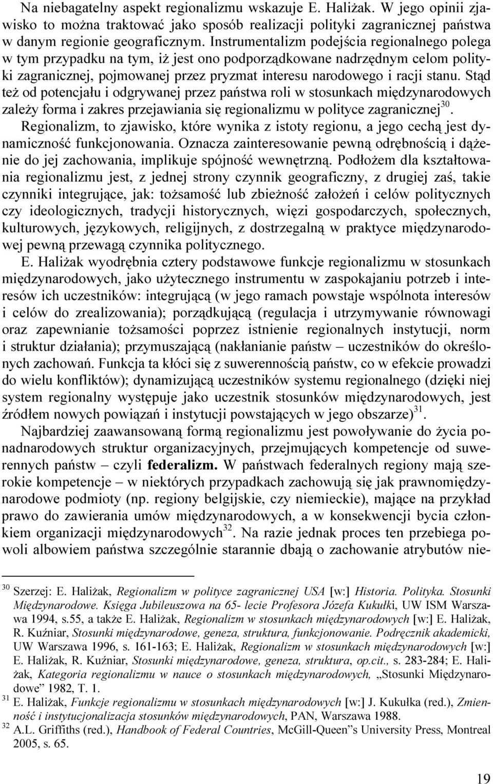 Stąd teŝ od potencjału i odgrywanej przez państwa roli w stosunkach międzynarodowych zaleŝy forma i zakres przejawiania się regionalizmu w polityce zagranicznej 30.