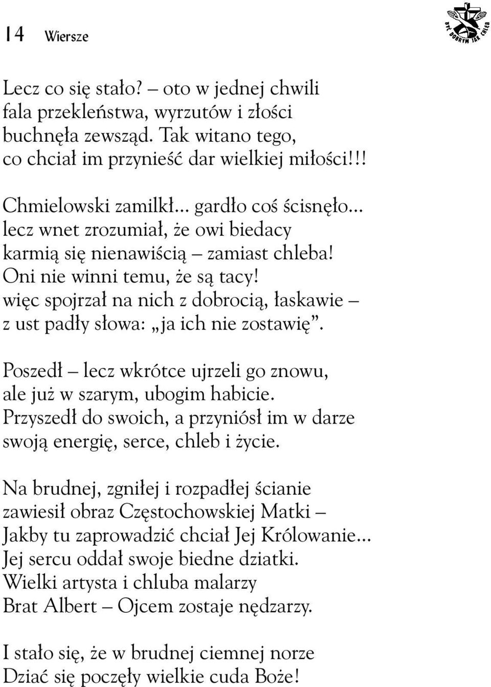 więc spojrzał na nich z dobrocią, łaskawie z ust padły słowa: ja ich nie zostawię. Poszedł lecz wkrótce ujrzeli go znowu, ale już w szarym, ubogim habicie.