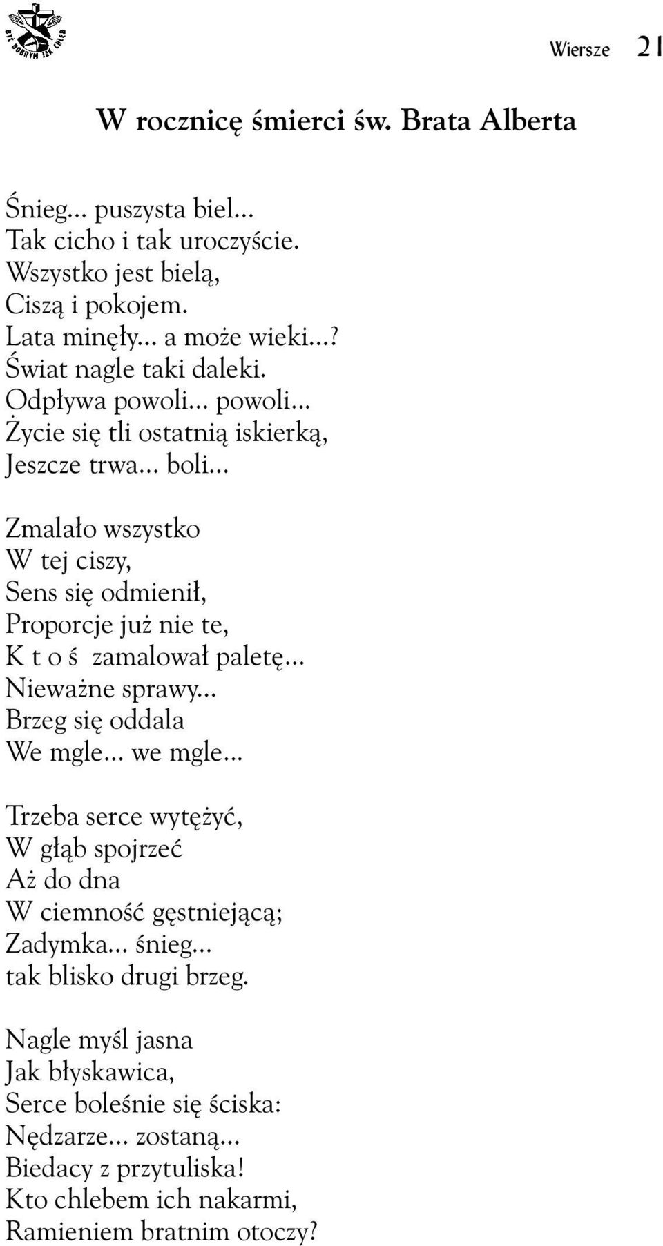 .. Zmalało wszystko W tej ciszy, Sens się odmienił, Proporcje już nie te, K t o ś zamalował paletę... Nieważne sprawy... Brzeg się oddala We mgle... we mgle.