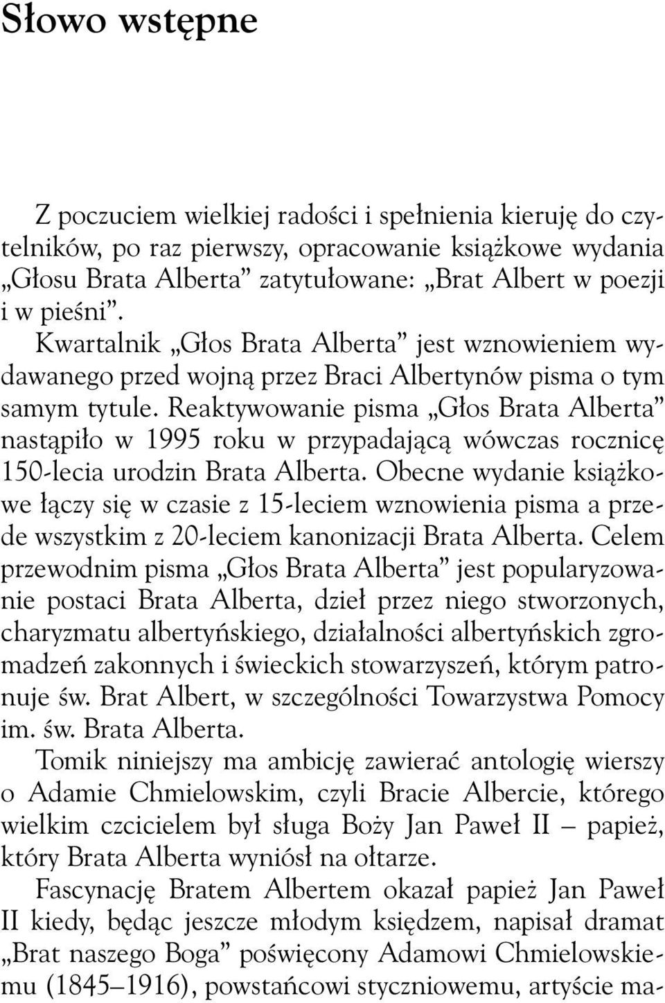 Reaktywowanie pisma Głos Brata Alberta nastąpiło w 1995 roku w przypadającą wówczas rocznicę 150-lecia urodzin Brata Alberta.