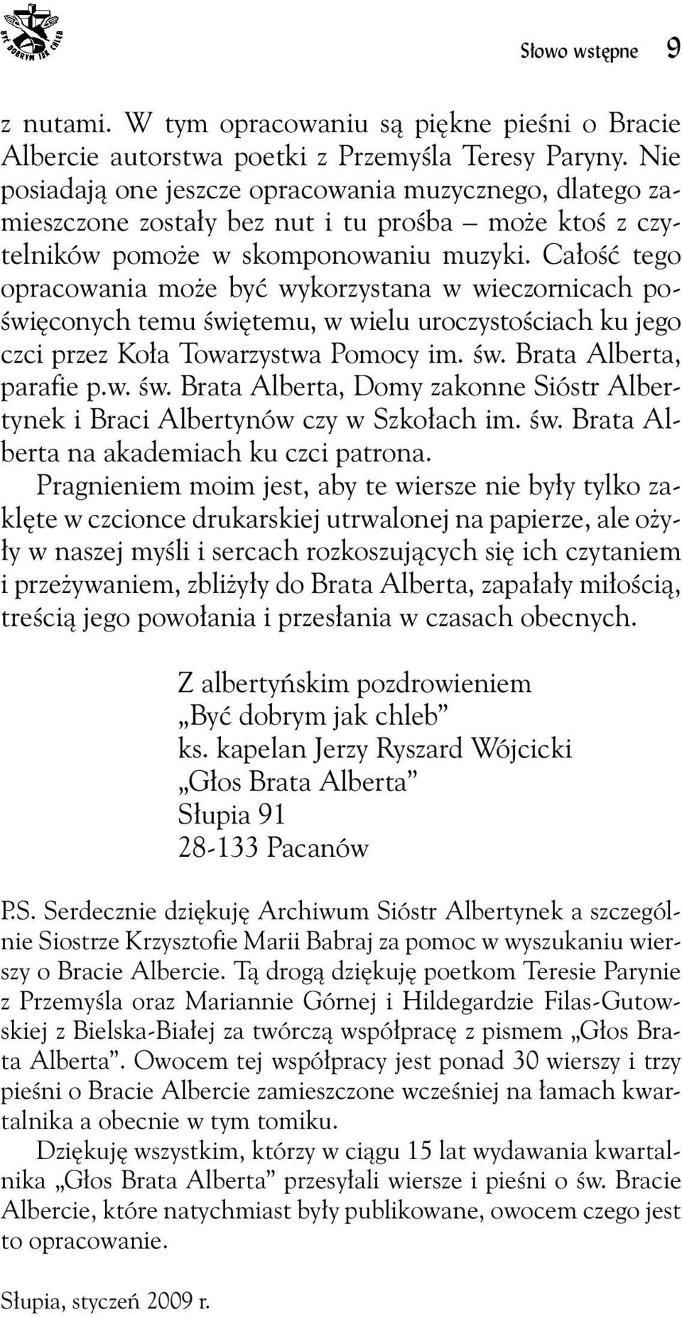 Całość tego opracowania może być wykorzystana w wieczornicach poświęconych temu świętemu, w wielu uroczystościach ku jego czci przez Koła Towarzystwa Pomocy im. św. Brata Alberta, parafie p.w. św. Brata Alberta, Domy zakonne Sióstr Albertynek i Braci Albertynów czy w Szkołach im.