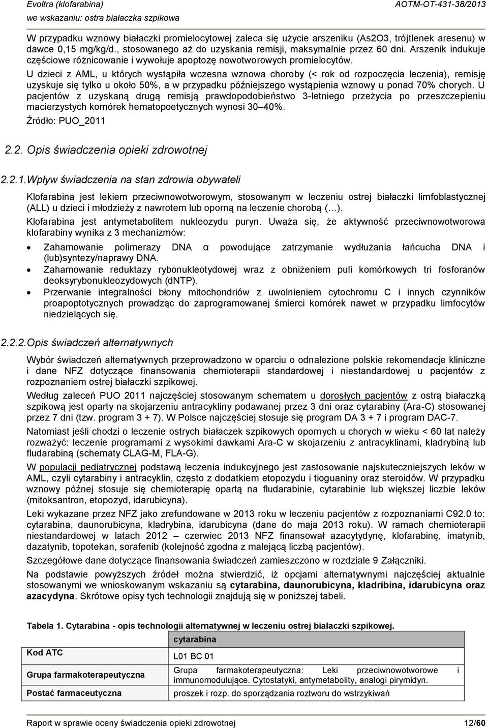 U dzieci z AML, u których wystąpiła wczesna wznowa choroby (< rok od rozpoczęcia leczenia), remisję uzyskuje się tylko u około 50%, a w przypadku późniejszego wystąpienia wznowy u ponad 70% chorych.