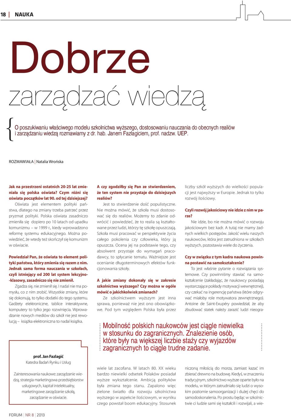 Oświata jest elementem polityki państwa, dlatego na zmiany trzeba patrzeć przez pryzmat polityki. Polska oświata zasadniczo zmieniła się dopiero po 10 latach od upadku komunizmu w 1999 r.