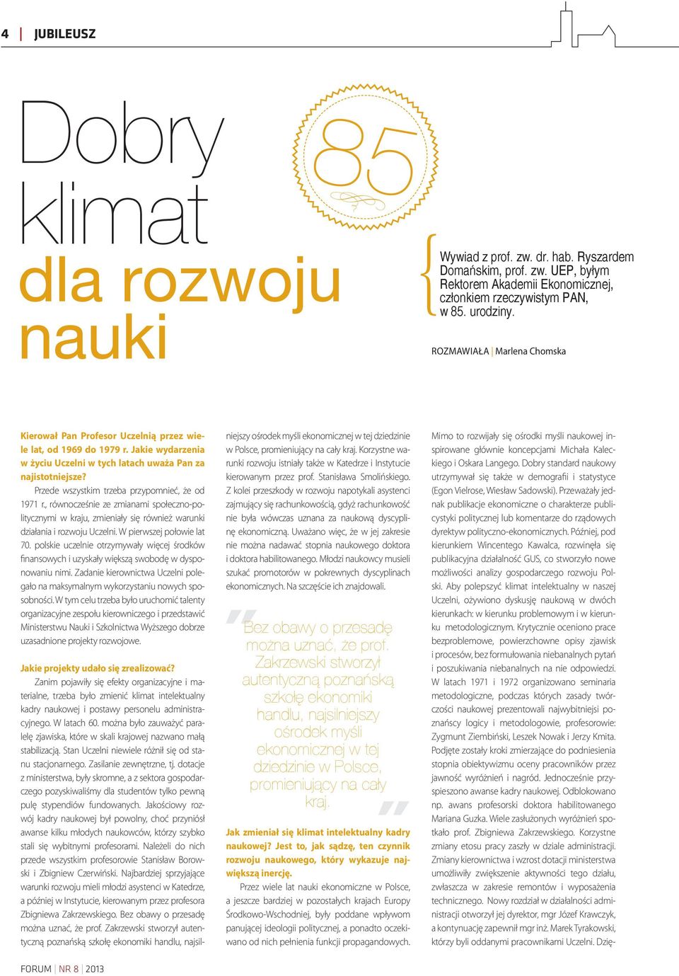 Przede wszystkim trzeba przypomnieć, że od 1971 r., równocześnie ze zmianami społeczno-politycznymi w kraju, zmieniały się również warunki działania i rozwoju Uczelni. W pierwszej połowie lat 70.