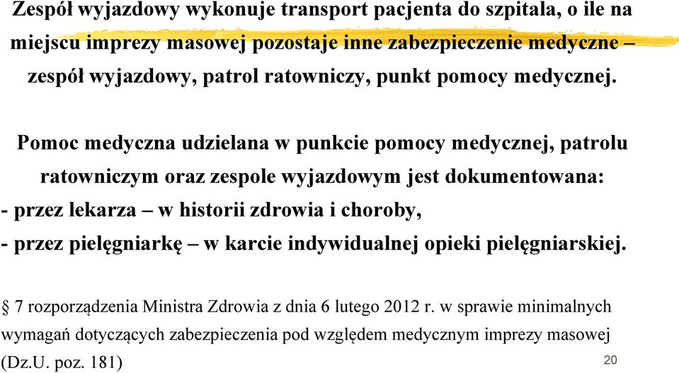 Pomoc medyczna udzielana w punkcie pomocy medycznej, patrolu ratowniczym oraz zespole wyjazdowym jest dokumentowana: - przez lekarza w historii